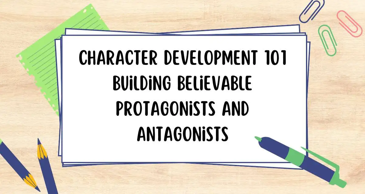 Character Development 101 Building Believable Protagonists and Antagonists