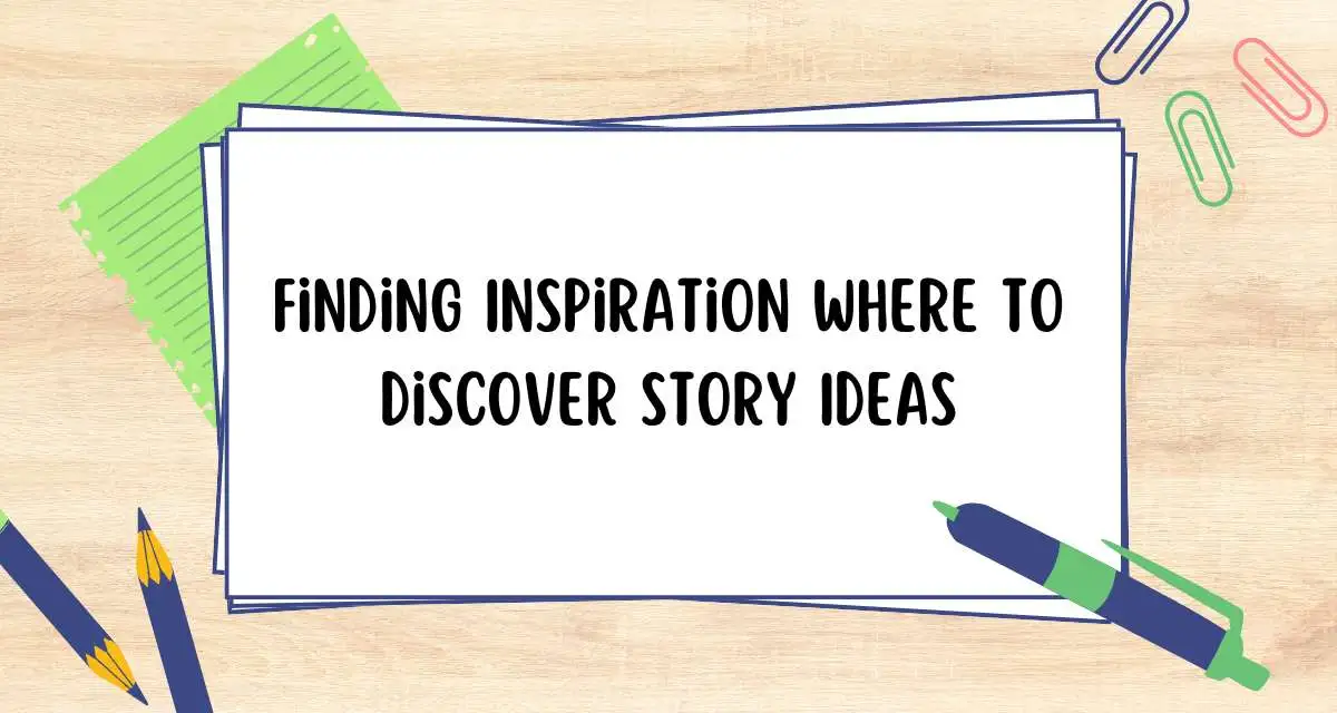 Finding Inspiration Where to Discover Story Ideas